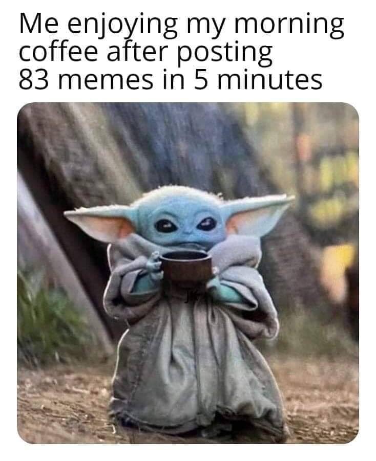 The meme features a picture of a character from the Star Wars franchise, specifically a young version of the character Yoda, but it's actually a character from the Mandalorian series, Grogu, also known as "Baby Yoda". The image shows Grogu holding a cup of coffee and looking adorable. The text above the image reads: "Me enjoying my morning coffee after only posting 83 memes in 2 hours."